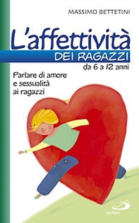 L'affettività dei ragazzi da 6 a 12 anni. Parlare di amore e sessualità ai ragazzi - Librerie.coop L'affettività dei ragazzi da 6 a 12 anni. Parlare di amore e sessualità ai ragazzi - Librerie.coop