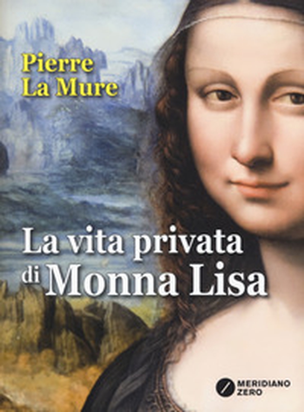La vita privata di Monna Lisa - Librerie.coop La vita privata di Monna Lisa - Librerie.coop