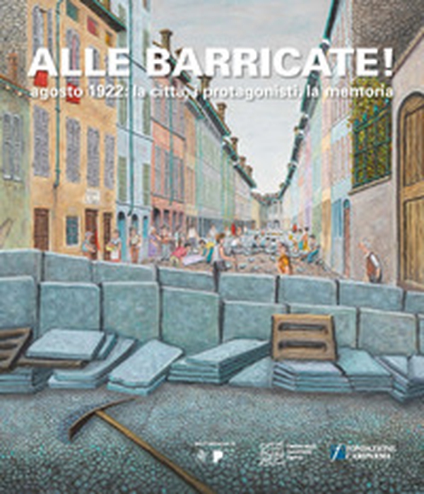 Alle barricate! Agosto 1922: la città, i protagonisti, la memoria - Librerie.coop Alle barricate! Agosto 1922: la città, i protagonisti, la memoria - Librerie.coop