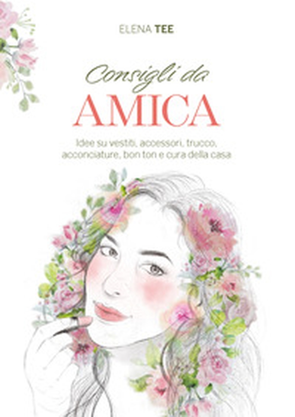 Consigli da amica. Idee su vestiti, accessori, trucco, acconciature, bon ton e cura della casa - Librerie.coop Consigli da amica. Idee su vestiti, accessori, trucco, acconciature, bon ton e cura della casa - Librerie.coop
