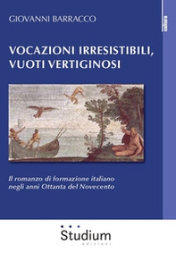 Vocazioni irresistibili, vuoti vertiginosi. Il romanzo di formazione italiano negli anni Ottanta del Novecento - Librerie.coop