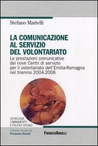 La comunicazione al servizio del volontariato. Le prestazioni comunicative dei nove Centri di servizio per il volontariato dell'Emilia-Romagna nel triennio 2004-2006 - Librerie.coop