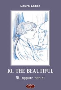 Io, the beautiful. Sì, oppure non sì - Librerie.coop