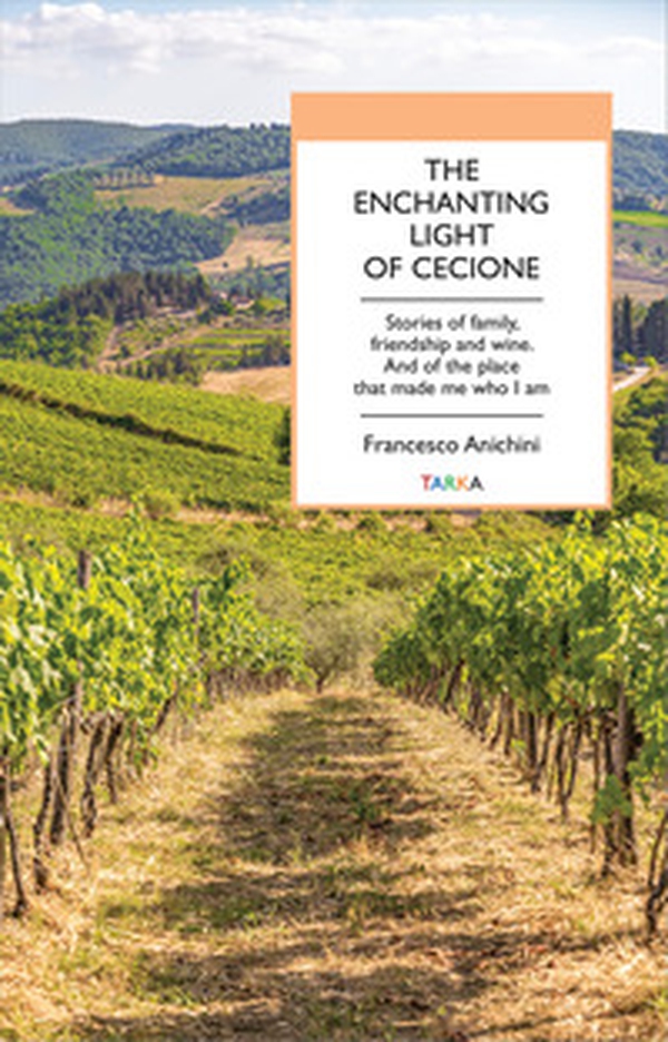 The enchanting light of Cecione. Stories of family, friendship and wine. And of the place that made me who I am - Librerie.coop The enchanting light of Cecione. Stories of family, friendship and wine. And of the place that made me who I am - Librerie.coop