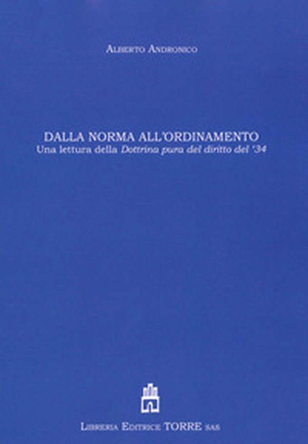 Dalla norma all'ordinamento. Una lettura della dottrina pura del diritto del '34 - Librerie.coop Dalla norma all'ordinamento. Una lettura della dottrina pura del diritto del '34 - Librerie.coop
