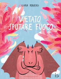 Vietato sputare fuoco. L'emozione della rabbia spiegata ai bambini - Librerie.coop