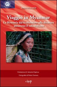 Viaggio in Myanmar. La Birmania dal feudalesimo alla dittatura attraverso il colonialismo - Librerie.coop