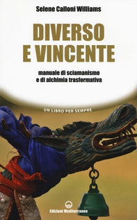 Diverso e vincente. Manuale di sciamanismo e di alchimia trasformativa - Librerie.coop