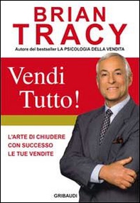 Vendi tutto! L'arte di chiudere con successo le tue vendite - Librerie.coop