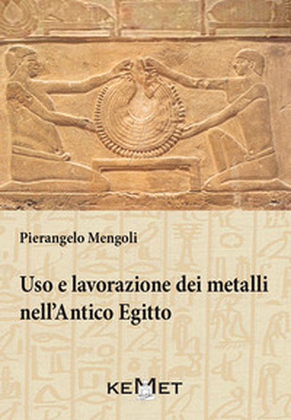 Uso e lavorazione dei metalli nell'Antico Egitto - Librerie.coop Uso e lavorazione dei metalli nell'Antico Egitto - Librerie.coop