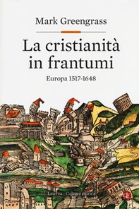 La cristianità in frantumi. Europa 1517-1648 - Librerie.coop