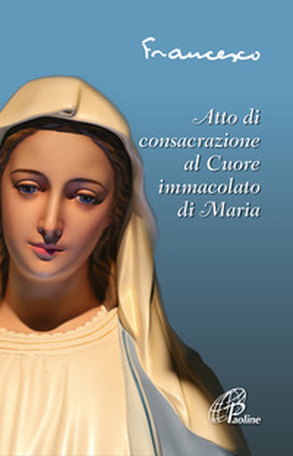 Atto di consacrazione al cuore immacolato di Maria - Librerie.coop Atto di consacrazione al cuore immacolato di Maria - Librerie.coop