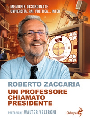 Un professore chiamato presidente. Memorie disordinate. Università, Rai, politica... Inter - Librerie.coop