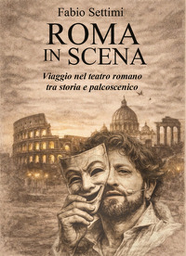 Roma in scena. Viaggio nel teatro romano tra storia e palcoscenico - Librerie.coop