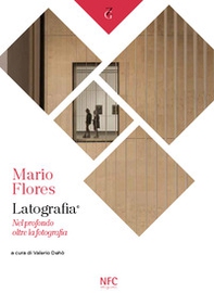 Mario Flores. Latografia. Nel profondo oltre la fotografia - Librerie.coop