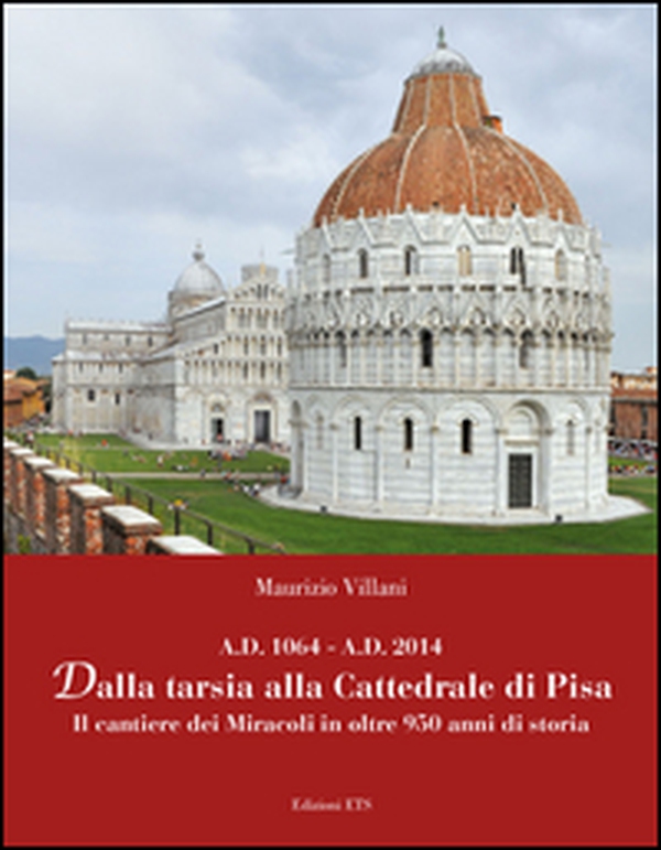 Dalla tarsia alla cattedrale di Pisa. Il cantiere dei miracoli in oltre 950 anni di storia - Librerie.coop Dalla tarsia alla cattedrale di Pisa. Il cantiere dei miracoli in oltre 950 anni di storia - Librerie.coop