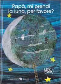 Papà, mi prendi la luna, per favore? - Librerie.coop Papà, mi prendi la luna, per favore? - Librerie.coop
