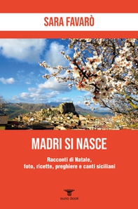 Madri si nasce. Racconti di Natale, foto, ricette, preghiere e canti siciliani - Librerie.coop Madri si nasce. Racconti di Natale, foto, ricette, preghiere e canti siciliani - Librerie.coop