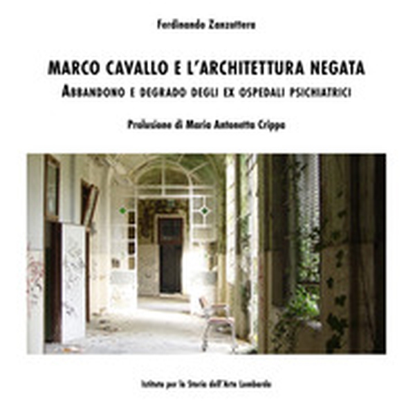 Marco Cavallo e l'architettura negata. Abbandono e degrado degli ex Ospedali Psichiatrici - Librerie.coop Marco Cavallo e l'architettura negata. Abbandono e degrado degli ex Ospedali Psichiatrici - Librerie.coop