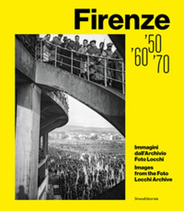 Firenze '50, '60, '70. Immagini dall'Archivio Foto Locchi - Librerie.coop