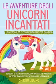 Le avventure degli unicorni incantati. Una raccolta di storie magiche per bambini - Vol. 2 - Librerie.coop