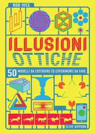 Illusioni ottiche. 50 modelli da costruire ed esperimenti da fare - Librerie.coop