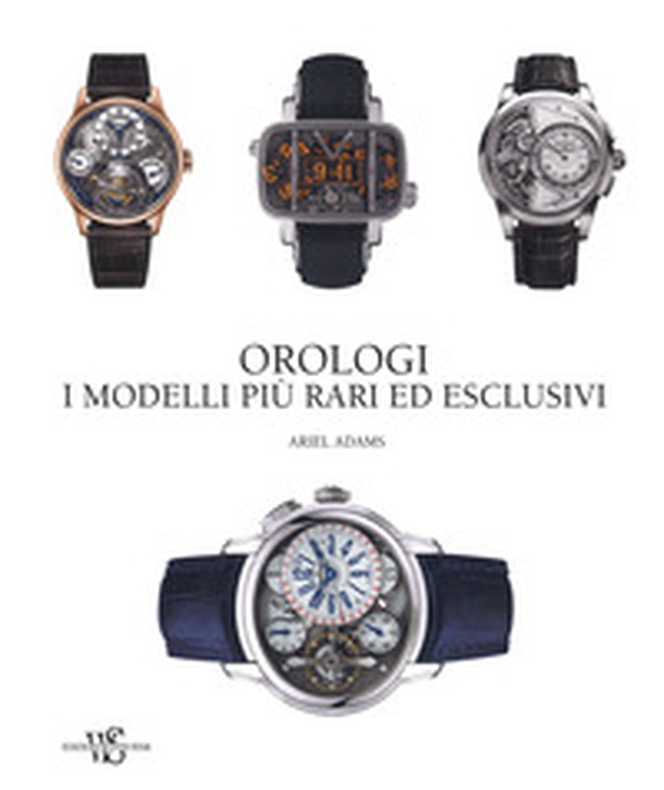 Orologi. I modelli più rari ed esclusivi - Librerie.coop Orologi. I modelli più rari ed esclusivi - Librerie.coop