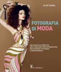 Fotografia di moda. Una raccolta completa delle migliori pose fotografiche per aspiranti fotografi e professionisti - Librerie.coop