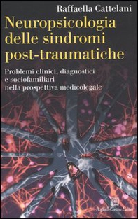 Neuropsicologia delle sindromi post-traumatiche. Problemi clinici, diagnostici e sociofamiliari nella prospettiva medicolegale - Librerie.coop