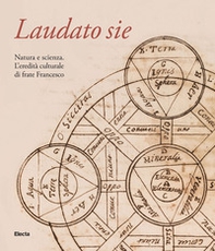 Laudato sie. Natura e scienza. L'eredità culturale di frate Francesco - Librerie.coop