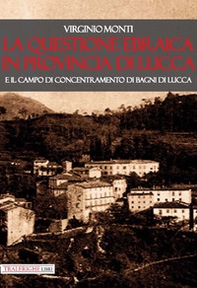 La questione ebraica in provincia di Lucca e il campo di concentramento di Bagni di Lucca - Librerie.coop