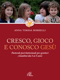 Cresco, gioco e conosco Gesù. Pastorale post battesimale per genitori e bambini dai 3 ai 5 anni - Librerie.coop Cresco, gioco e conosco Gesù. Pastorale post battesimale per genitori e bambini dai 3 ai 5 anni - Librerie.coop