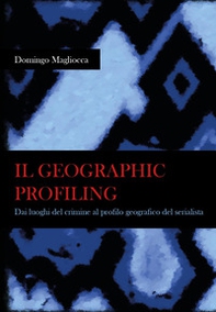Il geographic profiling. Dai luoghi del crimine al profilo geografico del serialista - Librerie.coop