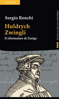 Huldrych Zwingli. Il riformatore di Zurigo - Librerie.coop