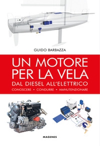 Un motore per la vela. Dal diesel all'elettrico, conoscere, condurre, manutenzionare - Librerie.coop Un motore per la vela. Dal diesel all'elettrico, conoscere, condurre, manutenzionare - Librerie.coop