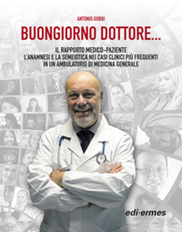 Buongiorno Dottore... Il rapporto medico-paziente. L'anamnesi e la semeiotica nei casi clinici più frequenti in un ambulatorio di medicina generale - Librerie.coop Buongiorno Dottore... Il rapporto medico-paziente. L'anamnesi e la semeiotica nei casi clinici più frequenti in un ambulatorio di medicina generale - Librerie.coop