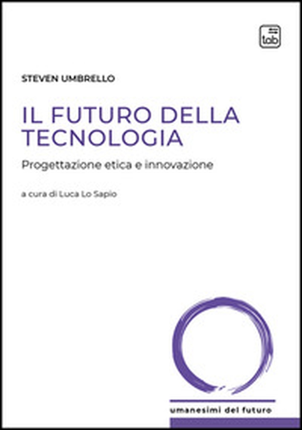 Il futuro della tecnologia. Progettazione etica e innovazione - Librerie.coop Il futuro della tecnologia. Progettazione etica e innovazione - Librerie.coop