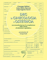 DRG in ginecologia e ostetricia. Raccomandazioni per la compilazione della scheda di dimissione ospedaliera - Librerie.coop