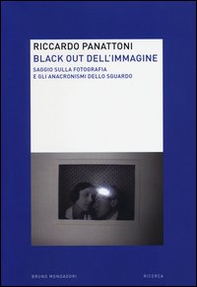 Black out dell'immagine. Saggio sulla fotografia e gli anacronismi dello sguardo - Librerie.coop