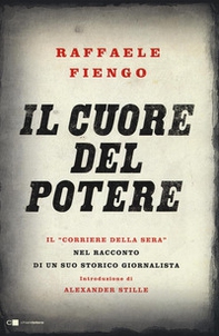 Il cuore del potere. Il «Corriere della Sera» nel racconto di un suo storico giornalista - Librerie.coop