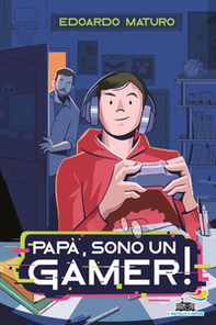 Papà, sono un gamer! - Librerie.coop Papà, sono un gamer! - Librerie.coop