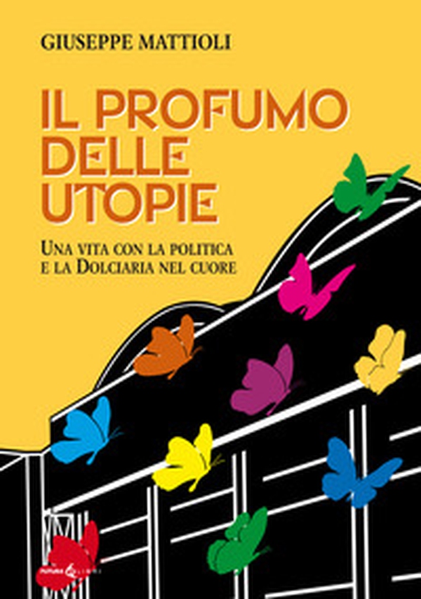 Il profumo delle utopie. Una vita con la politica e la Dolciaria nel cuore - Librerie.coop Il profumo delle utopie. Una vita con la politica e la Dolciaria nel cuore - Librerie.coop