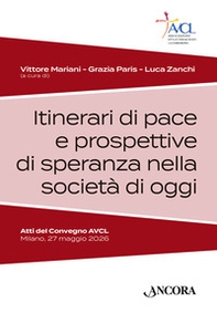 Itinerari di pace e prospettive di speranza nella società di oggi. Atti del Convegno AVCL (Milano, 27 maggio 2026) - Librerie.coop