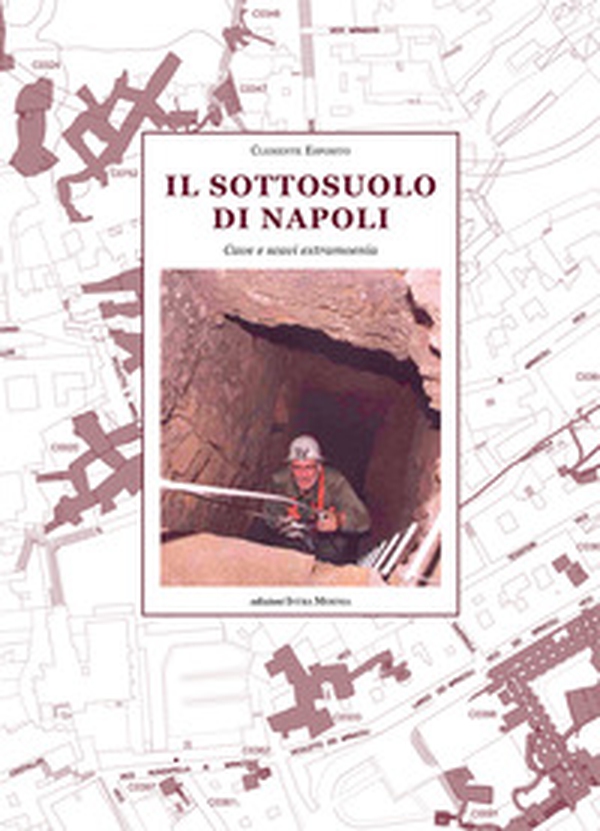 Il sottosuolo di Napoli. Cave e scavi extramoenia - Librerie.coop