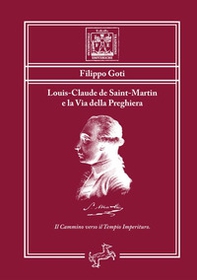 Louis-Claude de Saint-Martin e la via della preghiera. Il cammino verso il tempio imperituro - Librerie.coop