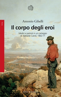 Il corpo degli eroi. Medici e patrioti in un carteggio di Adelaide Cairoli 1862-71 - Librerie.coop Il corpo degli eroi. Medici e patrioti in un carteggio di Adelaide Cairoli 1862-71 - Librerie.coop