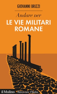 Andare per le vie militari romane - Librerie.coop