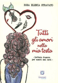 Tutti gli amori nella mia testa. Lettere d'amore per amori mai nati - Librerie.coop