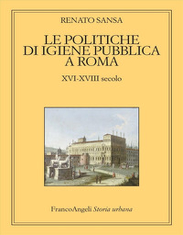 Le politiche di igiene pubblica a Roma. XVI-XVIII secolo - Librerie.coop