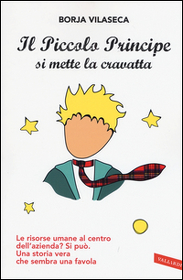 Il Piccolo Principe si mette la cravatta. Le risorse umane al centro dell'azienda? Una storia vera che sembra una favola - Librerie.coop Il Piccolo Principe si mette la cravatta. Le risorse umane al centro dell'azienda? Una storia vera che sembra una favola - Librerie.coop